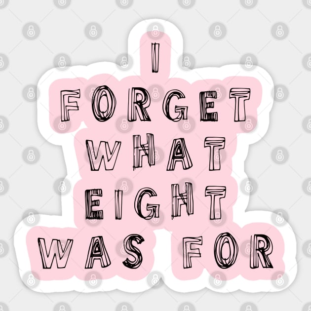 I Forget What Eight Was For ??? Sticker by EunsooLee